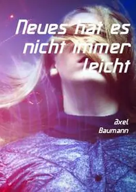 Baumann |  Neues hat es nicht immer leicht | Buch |  Sack Fachmedien
