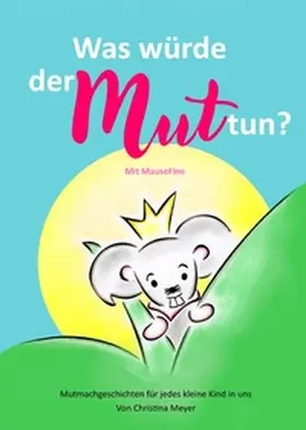Meyer |  Was würde der Mut tun? Mit MauseFine | Buch |  Sack Fachmedien