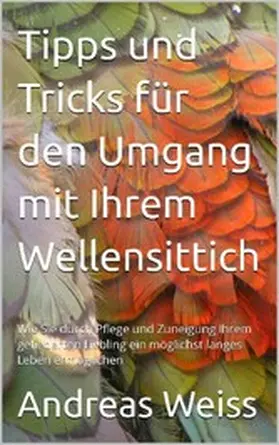 Weiss |  Tipps und Tricks zum Umgang mit Ihrem Wellensittich | eBook | Sack Fachmedien