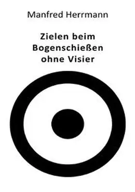 Herrmann |  Zielen beim Bogenschießen ohne Visier | Buch |  Sack Fachmedien