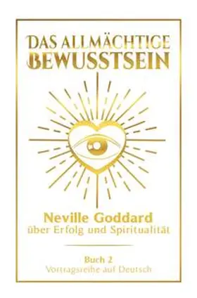 Goddard |  Das allmächtige Bewusstsein: Neville Goddard über Erfolg und Spiritualität - Buch 2 - Vortragsreihe auf Deutsch | Buch |  Sack Fachmedien