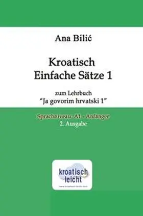 Bilic |  Kroatisch Einfache Sätze 1 zum Lehrbuch "Ja govorim hrvatski 1" | Buch |  Sack Fachmedien