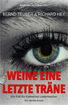 Teuber / Hey |  Weine eine letzte Träne - Ein Fall für Katharina Ledermacher: Ein Berlin-Krimi | eBook | Sack Fachmedien