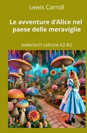 Carroll / Graf |  Le avventure d'Alice nel paese delle meraviglie: Italienisch Lektüre A2 - B2 | Buch |  Sack Fachmedien