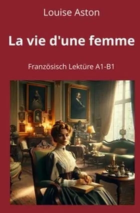 Aston / Graf |  La vie d'une femme: Französisch Lektüre A1 - B1 | Buch |  Sack Fachmedien