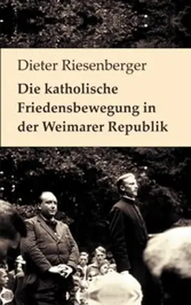 Riesenberger / Bürger |  Die katholische Friedensbewegung in der Weimarer Republik | eBook | Sack Fachmedien