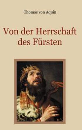 von Aquin / Eibisch |  Von der Herrschaft des Fürsten - Eine christliche Staatslehre | Buch |  Sack Fachmedien