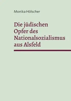 Hölscher |  Die jüdischen Opfer des Nationalsozialismus aus Alsfeld | eBook | Sack Fachmedien