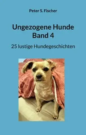 Fischer |  Ungezogene Hunde Band 4 | eBook | Sack Fachmedien