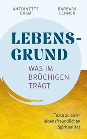 Brem / Lehner |  Lebensgrund - Was im Brüchigen trägt | Buch |  Sack Fachmedien