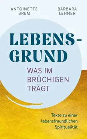 Brem / Lehner |  Lebensgrund - Was im Brüchigen trägt | Buch |  Sack Fachmedien