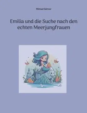 Gärtner |  Emilia und die Suche nach den echten Meerjungfrauen | Buch |  Sack Fachmedien