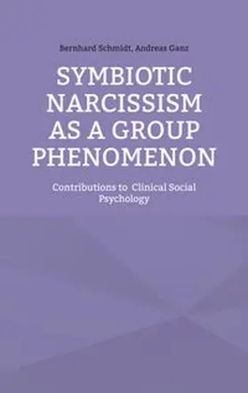 Schmidt / Ganz |  Symbiotic Narcissism as a Group Phenomenon | Buch |  Sack Fachmedien