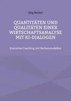 Becker |  Quantitäten und Qualitäten einer Wirtschaftsanalyse mit KI-Dialogen | Buch |  Sack Fachmedien
