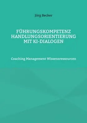 Becker |  Führungskompetenz Handlungsorientierung mit KI-Dialogen | Buch |  Sack Fachmedien