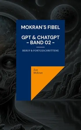 Mokran |  Mokran´s Fibel - GPT & ChatGPT - Band 02 - | Buch |  Sack Fachmedien