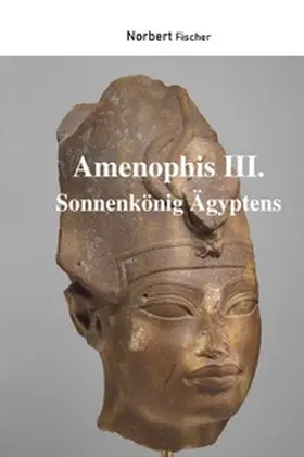 Fischer |  Amenophis III. Sonnenkönig Ägyptens | Buch |  Sack Fachmedien