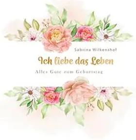 Wilkenshof |  Ich liebe das Leben | Buch |  Sack Fachmedien