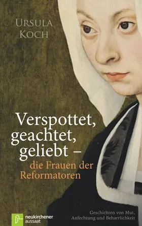 Koch |  Verspottet, geachtet, geliebt - die Frauen der Reformatoren. | Buch |  Sack Fachmedien