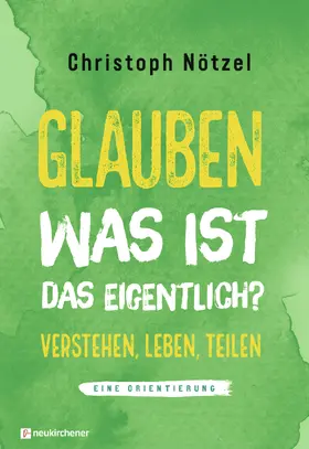 Nötzel |  Glauben - was ist das eigentlich? | Buch |  Sack Fachmedien
