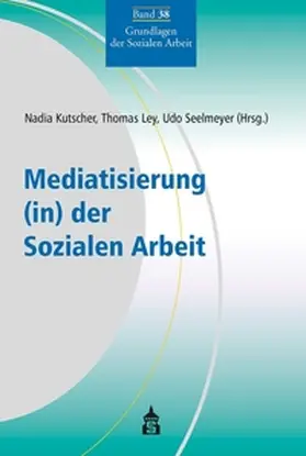 Kutscher / Ley / Seelmeyer |  Mediatisierung (in) der Sozialen Arbeit | eBook | Sack Fachmedien