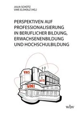 Schütz / Elsholz |  Perspektiven auf Professionalisierung in Beruflicher Bildung, Erwachsenenbildung und Hochschulbildung | Buch |  Sack Fachmedien