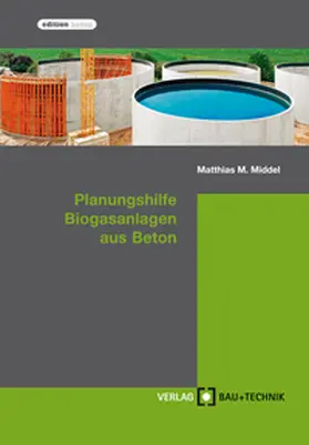Middel / Feldmann / Pelzer |  Planungshilfe Biogasanlagen aus Beton | eBook | Sack Fachmedien