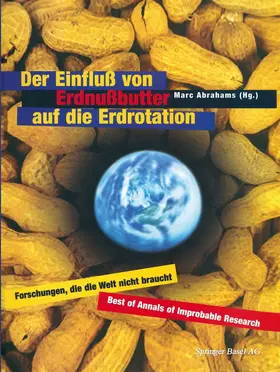 Abrahams |  Der Einfluß von Erdnußbutter auf die Erdrotation - Forschungen, die die Welt nicht braucht | Buch |  Sack Fachmedien