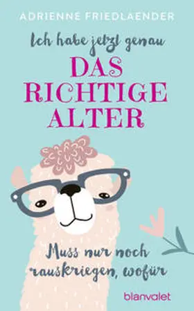 Friedlaender |  Ich habe jetzt genau das richtige Alter. Muss nur noch rauskriegen, wofür | Buch |  Sack Fachmedien