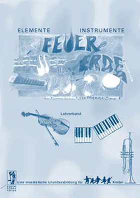 Beyer / Probst / Steiner |  Elemente - Instrumente: Feuer - Wasser - Erde - Luft. Eine musikalische... / Elemente - Instrumente: Feuer, Wasser, Erde, Luft. Lehrerband | Buch |  Sack Fachmedien