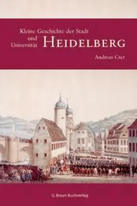 Cser |  Kleine Geschichte der Stadt Heidelberg und ihrer Universität | Buch |  Sack Fachmedien