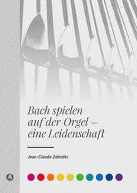 Zehnder |  Bach spielen auf der Orgel - eine Leidenschaft | Buch |  Sack Fachmedien