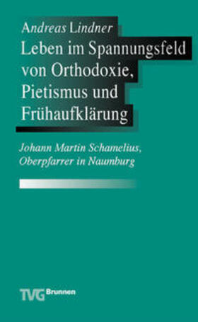 Lindner |  Leben im Spannungsfeld von Orthodoxie, Pietismus und Frühaufklärung | Buch |  Sack Fachmedien