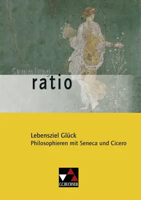 Zitzl / Kipf / Lobe |  Lebensziel Glück. Philosophieren mit Seneca und Cicero. Gesamtschule. Gymnasium. Sekundarstufe 1 | Buch |  Sack Fachmedien