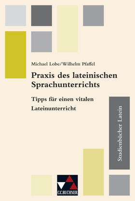 Lobe / Pfaffel / Kipf | Studienbücher Latein 06. Praxis des lateinischen Sprachunterrichts | Buch | 978-3-7661-8006-3 | sack.de
