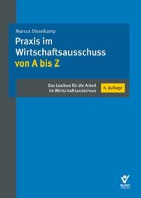 Disselkamp | Praxis im Wirtschaftsausschuss von A bis Z | Buch | 978-3-7663-7392-2 | sack.de