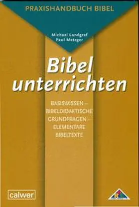 Landgraf / Metzger |  Bibel unterrichten Basiswissen - Bibeldidaktische Grundfragen - Elementare Bibeltexte | Buch |  Sack Fachmedien