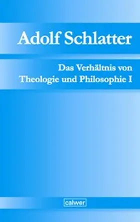 Seubert / Neuer |  Adolf Schlatter - Das Verhältnis von Theologie und Philosophie I | eBook | Sack Fachmedien