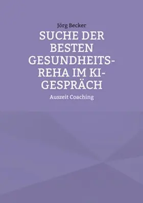 Becker |  Suche der besten Gesundheits-REHA im KI-Gespräch | Buch |  Sack Fachmedien