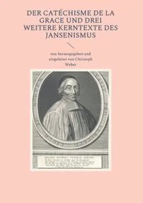 Weber |  Der Catéchisme de la Grace und drei weitere Kerntexte des Jansenismus | Buch |  Sack Fachmedien