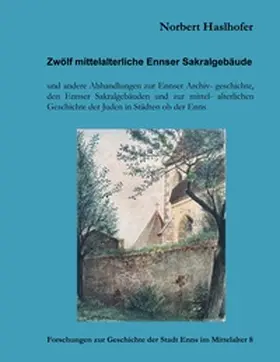 Haslhofer |  Zwölf mittelalterliche Ennser Sakralgebäude und andere Abhandlungen | Buch |  Sack Fachmedien