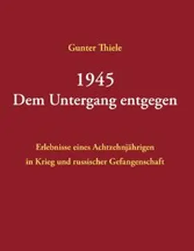 Thiele |  1945 - Dem Untergang entgegen | eBook | Sack Fachmedien