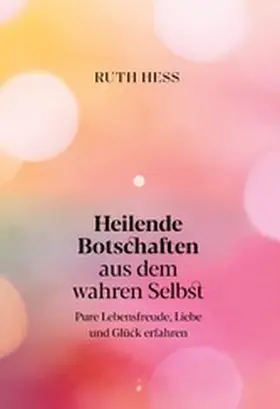 Hess |  Heilende Botschaften aus dem wahren Selbst | eBook | Sack Fachmedien