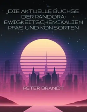Brandt |  Die aktuelle Büchse der Pandora: Ewigkeitschemikalien PFAS und Konsorten | Buch |  Sack Fachmedien