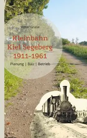 Griese |  Kleinbahn Kiel Segeberg 1911-1961 | Buch |  Sack Fachmedien