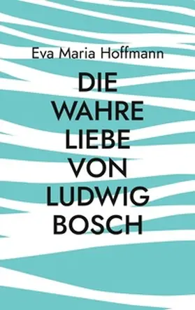 Hoffmann |  Die wahre Liebe von Ludwig Bosch | Buch |  Sack Fachmedien