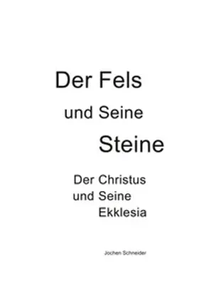 Schneider |  Der Fels und seine Steine - Der Christus und Seine Ekklesia | Buch |  Sack Fachmedien