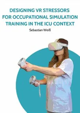Weiß |  Designing VR Stressors for Occupational Simulation Training in the ICU Context | eBook | Sack Fachmedien