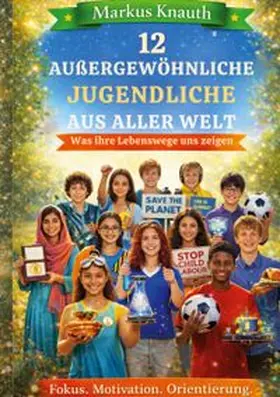 Knauth |  12 außergewöhnliche Jugendliche aus aller Welt | Buch |  Sack Fachmedien