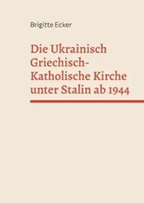Ecker |  Die Ukrainisch Griechisch-Katholische Kirche unter Stalin ab 1944 | eBook | Sack Fachmedien